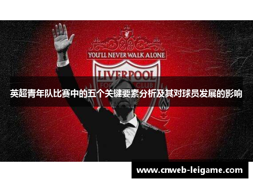 英超青年队比赛中的五个关键要素分析及其对球员发展的影响